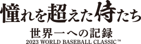 憧れを超えた侍たち 世界一への記録 2023 WORLD BASEBALL CLASSIC™