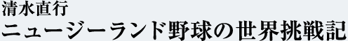 清水直行 ニュージーランド野球の世界挑戦記