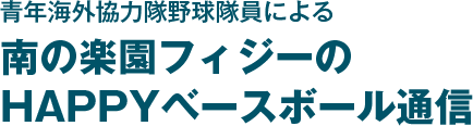 青年海外協力隊野球隊員による 南の楽園フィジーのHAPPYベースボール通信