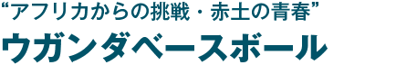 アフリカからの挑戦・赤土の青春 ウガンダベースボール