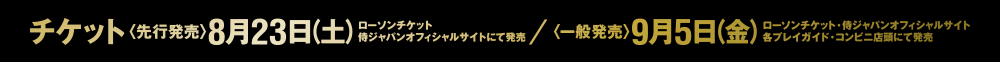 チケット 先行発売 8月23日(土)、一般発売 9月5日(金)