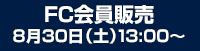 FC会員販売 8月30日（土）13:00～