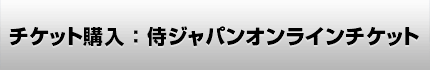 チケット情報：侍オンラインチケット